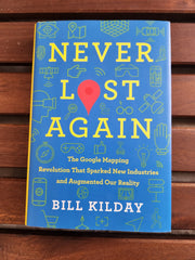 Never Lost Again: The Google Mapping Revolution That Sparked New Industries and Augmented Our Reality