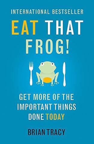 Eat that Frog! 21 Great Ways to Stop Procrastinating and Get More Done in Less Time
