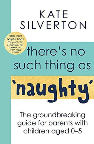 There's No Such Thing As 'Naughty' The Groundbreaking Guide for Parents with Children Aged 0-5