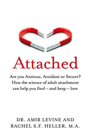 Attached Are You Anxious, Avoidant Or Secure? How the Science of Adult Attachment Can Help You Find - and Keep - LovE