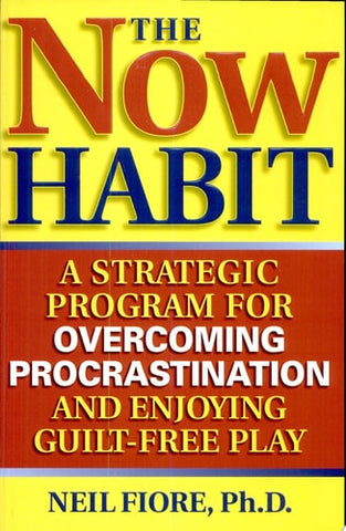The Now Habit A Strategic Program for Overcoming Procrastination and Enjoying Guilt-Free Play
