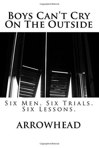 Boys Can't Cry On The Outside Six Men. Six Trials. Six Lessons.