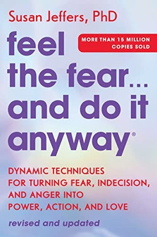 Feel the Fear... and Do It Anyway Dynamic Techniques for Turning Fear, Indecision, and Anger Into Power, Action, and Love