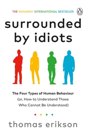Surrounded by Idiots The Four Types of Human Behaviour (or, how to Understand Those who Cannot be Understood)