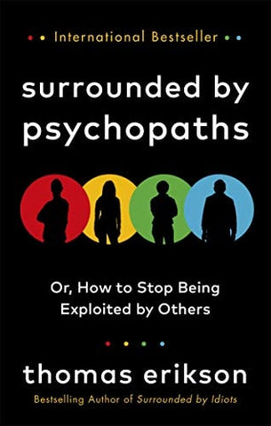 Surrounded by Psychopaths Or, How to Stop Being Exploited by Others