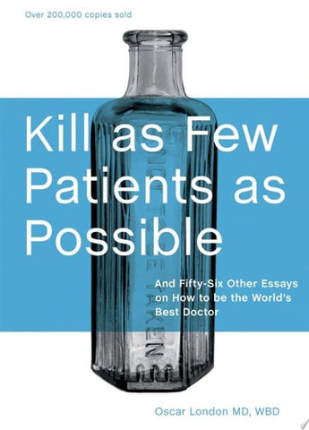 Kill as Few Patients as Possible And Fifty-Six Other Essays on How to Be the World's Best Doctor
