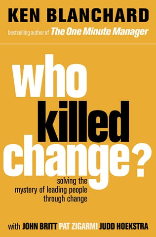 Who Killed Change? Solving the Mystery of Leading People Through Change