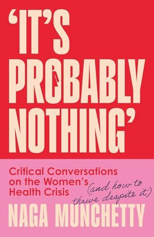 It's Probably Nothing: Critical Conversations on the Women's Health Crisis (and How to Thrive Despite It)