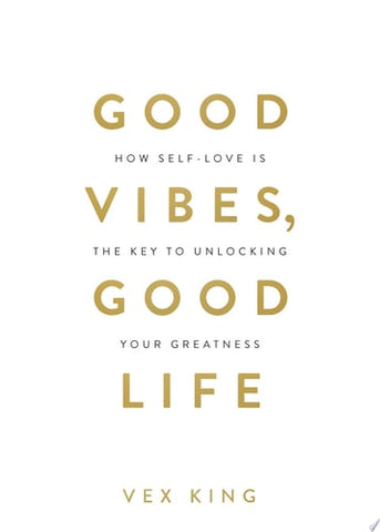 Good Vibes, Good Life - How Self-Love Is the Key to Unlocking Your Greatness