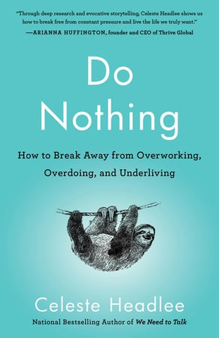 Do Nothing How to Break Away from Overworking, Overdoing, and Underliving