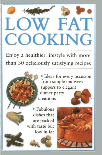 Low Fat Cooking Enjoy a Healthier Lifestyle with More Than 30 Deliciously Satisfying Recipes