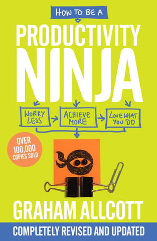 How to Be a Productivity Ninja Worry Less, Achieve More and Love What You Do