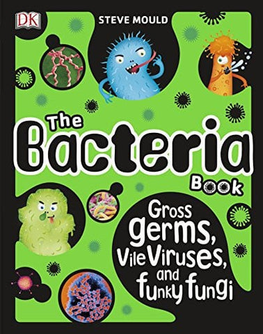 The bacteria book: gross germs, vile viruses, and funky fungi