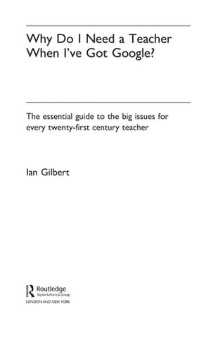 Why Do I Need a Teacher when I've Got Google? The Essential Guide to the Big Issues for Every Twenty-first Century Teacher