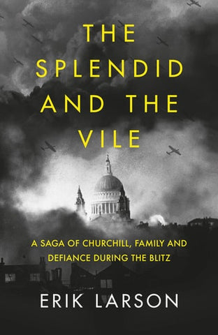 The Splendid and the Vile A Saga of Churchill, Family and Defiance During the Blitz