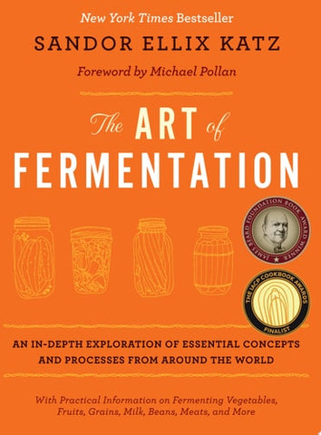 The Art of Fermentation With Practical Information on Fermenting Vegetables, Fruits, Grains, Milk, Beans, Meats, and More