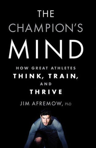 The Champion's Mind How Great Athletes Think, Train, and Thrive