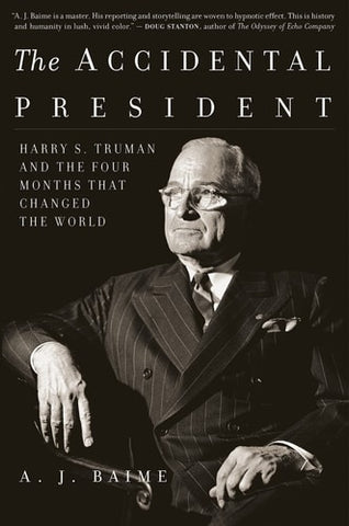 The Accidental President Harry S. Truman and the Four Months that Changed the World