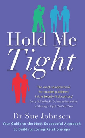 Hold Me Tight Your Guide to the Most Successful Approach to Building Loving Relationships