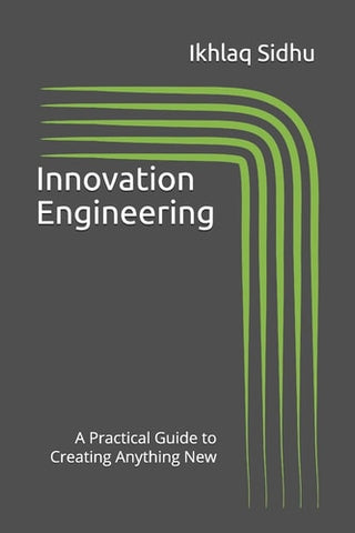 Innovation Engineering A Practical Guide to Creating Anything New