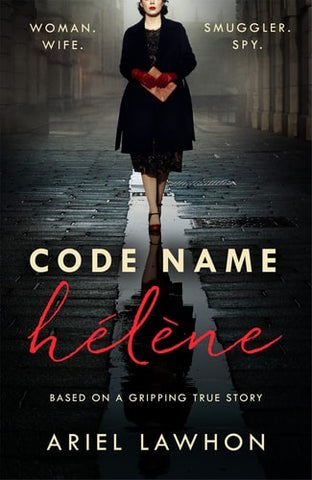 Code Name Helene Inspired by True Events, a Gripping WW2 Story by the Bestselling Author of THE FROZEN RIVER, a GMA Book Club Pick