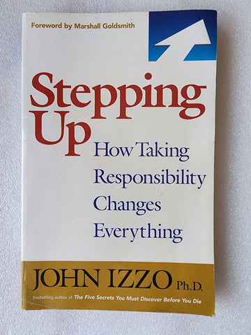 Stepping Up, Second Edition How Taking Responsibility Changes Everything
