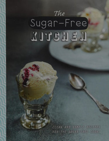 Sugar-free Kitchen - Healthy Eating for Breakfast, Lunch, Dinner, Desserts