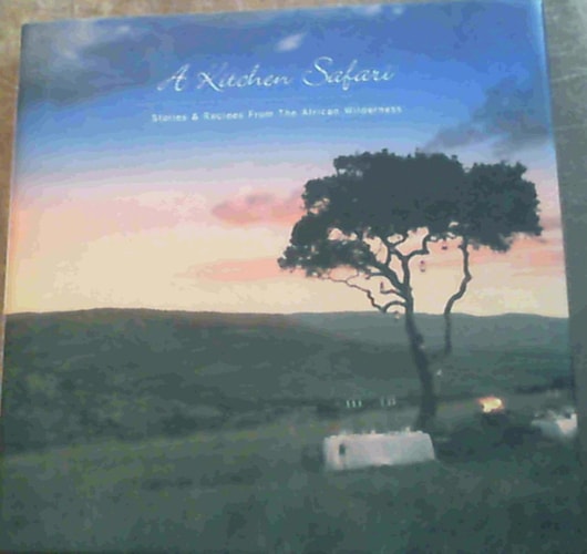 A Kitchen Safari Stories & Recipes from the African Wilderness
