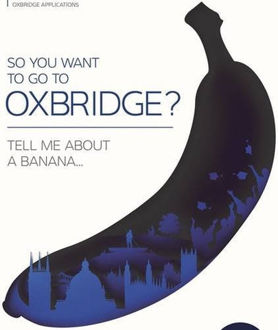 So You Want to Go to Oxbridge Tell Me About a Banana