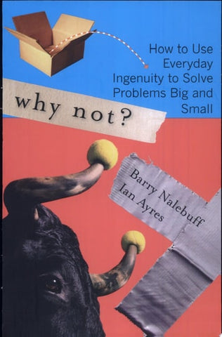 Why Not? How to Use Everyday Ingenuity to Solve Problems Big and Small
