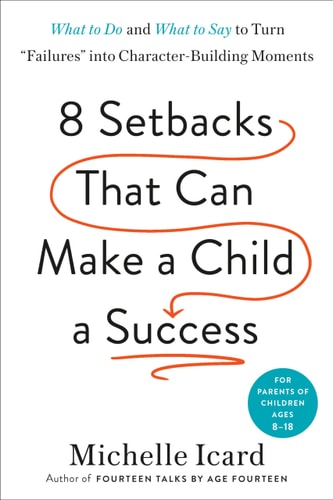 8 Setbacks That Can Make a Child a Success What to Do and What to Say to Turn "Failures" into Character-Building Moments